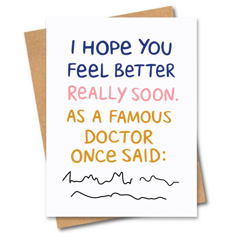greeting card, I hope you feel better really soon. As a famous doctor once said (illegible)