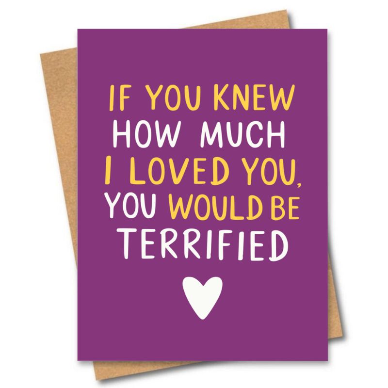 greeting card if you knew how much I loved you, you would be terrified