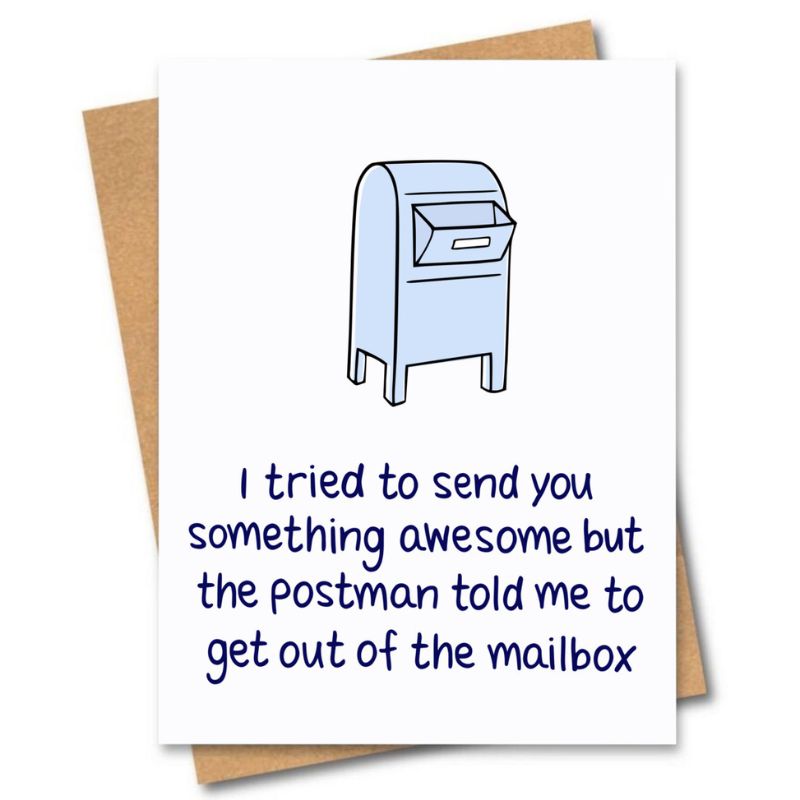 greeting cards I tried to send you something awesome but the postman told me to get out of the mailbox