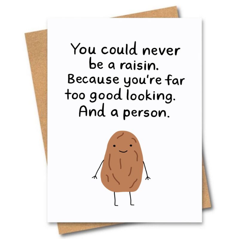 greeting card you could never be a raisin because you're far too good looking and a person