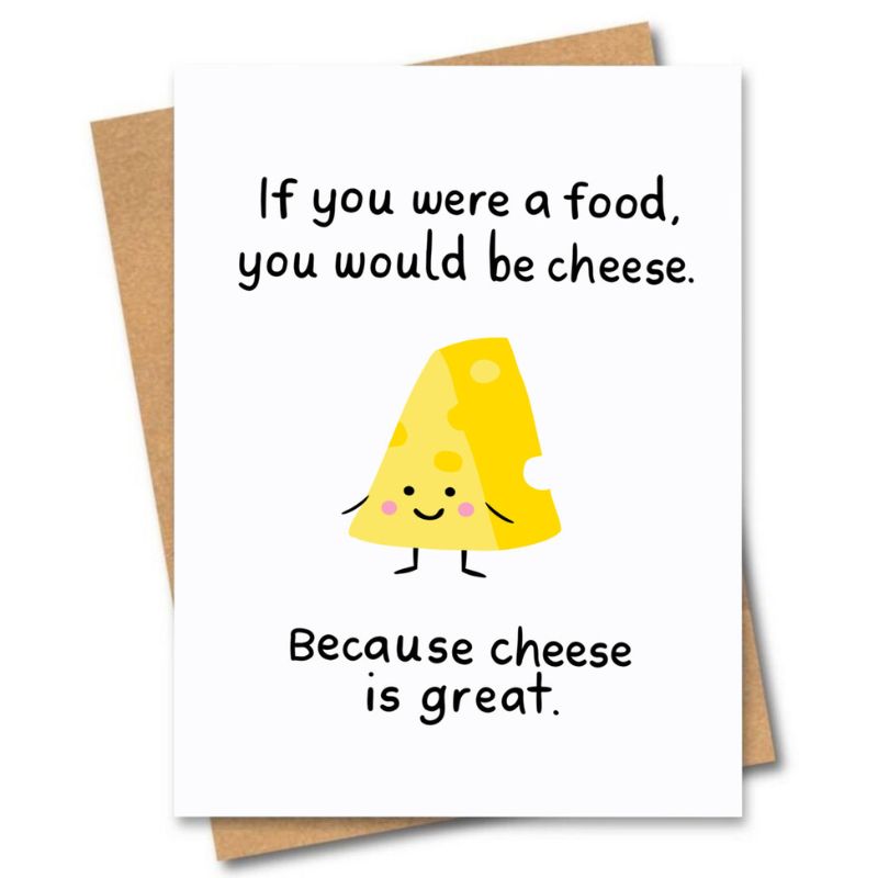greeting card if you were food you would be cheese because cheese is great