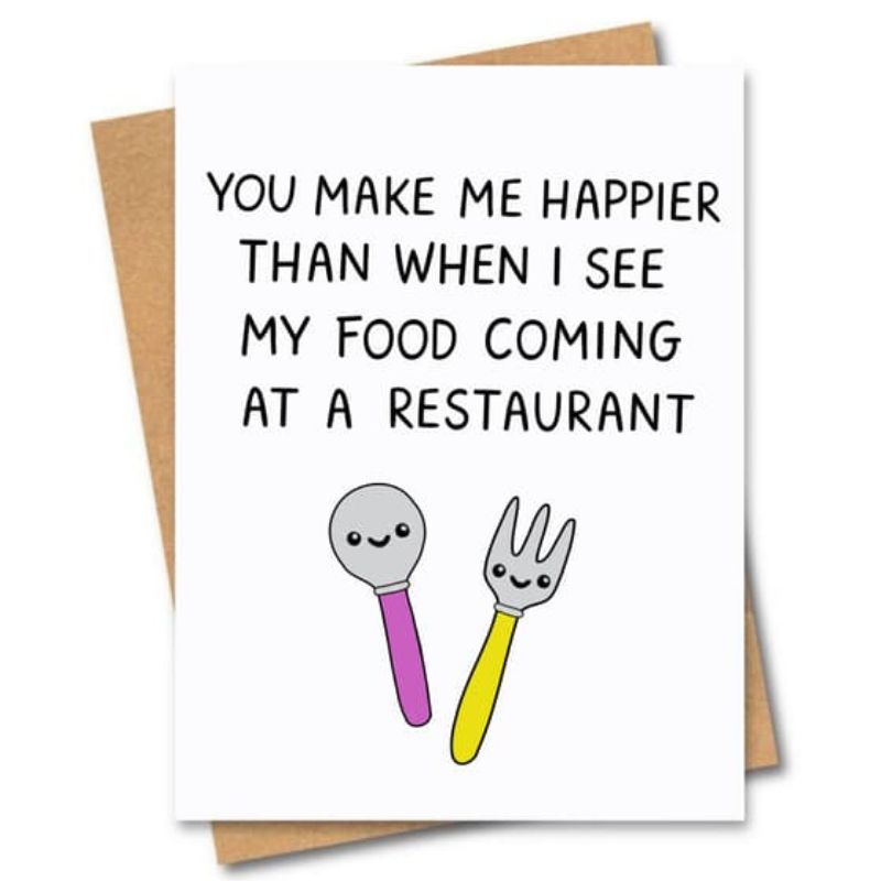 greeting card you make me happier than when I see my food coming at a restaurant